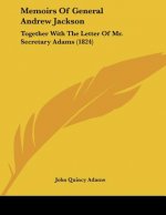 Memoirs Of General Andrew Jackson: Together With The Letter Of Mr. Secretary Adams (1824)