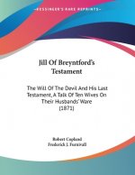 Jill Of Breyntford's Testament: The Will Of The Devil And His Last Testament, A Talk Of Ten Wives On Their Husbands' Ware (1871)