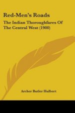 Red-Men's Roads: The Indian Thoroughfares Of The Central West (1900)