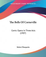 The Bells Of Corneville: Comic Opera In Three Acts (1907)