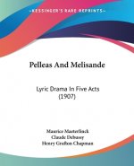 Pelleas And Melisande: Lyric Drama In Five Acts (1907)