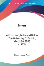 Islam: A Prelection, Delivered Before The University Of Dublin, March 10, 1903 (1903)