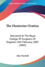 The Hunterian Oration: Delivered At The Royal College Of Surgeons Of England, 14th February, 1885 (1885)