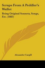 Scraps From A Peddler's Wallet: Being Original Sonnets, Songs, Etc. (1883)