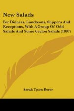 New Salads: For Dinners, Luncheons, Suppers And Receptions, With A Group Of Odd Salads And Some Ceylon Salads (1897)