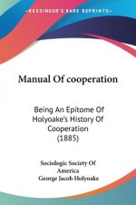 Manual Of cooperation: Being An Epitome Of Holyoake's History Of Cooperation (1885)