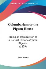 Columbarium or the Pigeon House: Being an Introduction to a Natural History of Tame Pigeons (1879)