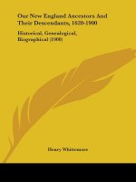 Our New England Ancestors And Their Descendants, 1620-1900: Historical, Genealogical, Biographical (1900)