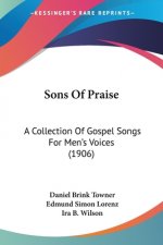 Sons Of Praise: A Collection Of Gospel Songs For Men's Voices (1906)