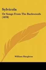 Sylvicola: Or Songs From The Backwoods (1878)