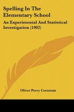 Spelling In The Elementary School: An Experimental And Statistical Investigation (1902)