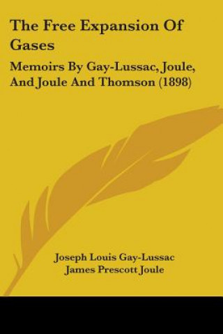 The Free Expansion Of Gases: Memoirs By Gay-Lussac, Joule, And Joule And Thomson (1898)