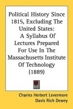 Political History Since 1815, Excluding The United States: A Syllabus Of Lectures Prepared For Use In The Massachusetts Institute Of Technology (1889)