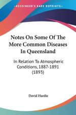 Notes On Some Of The More Common Diseases In Queensland: In Relation To Atmospheric Conditions, 1887-1891 (1893)