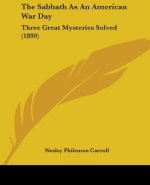 The Sabbath As An American War Day: Three Great Mysteries Solved (1899)