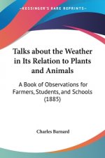 Talks about the Weather in Its Relation to Plants and Animals: A Book of Observations for Farmers, Students, and Schools (1885)