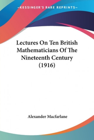 Lectures On Ten British Mathematicians Of The Nineteenth Century (1916)