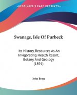 Swanage, Isle Of Purbeck: Its History, Resources As An Invigorating Health Resort, Botany, And Geology (1891)