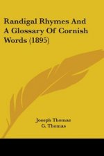 Randigal Rhymes And A Glossary Of Cornish Words (1895)