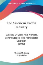 The American Cotton Industry: A Study Of Work And Workers, Contributed To The Manchester Guardian (1902)