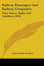 Railway Passengers And Railway Companies: Their Duties, Rights And Liabilities (1876)