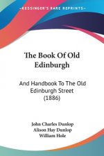 The Book Of Old Edinburgh: And Handbook To The Old Edinburgh Street (1886)