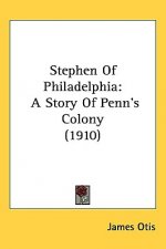 Stephen Of Philadelphia: A Story Of Penn's Colony (1910)