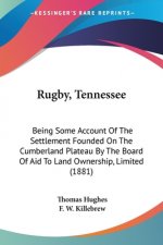 Rugby, Tennessee: Being Some Account Of The Settlement Founded On The Cumberland Plateau By The Board Of Aid To Land Ownership, Limited