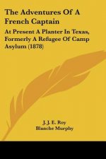 The Adventures of a French Captain: At Present a Planter in Texas, Formerly a Refugee of Camp Asylum (1878)
