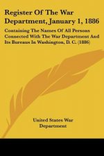 Register Of The War Department, January 1, 1886: Containing The Names Of All Persons Connected With The War Department And Its Bureaus In Washington,
