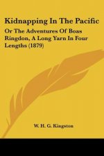 Kidnapping In The Pacific: Or The Adventures Of Boas Ringdon, A Long Yarn In Four Lengths (1879)
