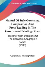 Manual Of Style Governing Composition And Proof Reading In The Government Printing Office: Together With Decisions Of The Board On Geographic Names (1