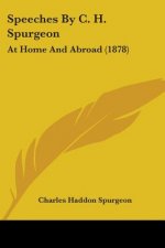 Speeches By C. H. Spurgeon: At Home And Abroad (1878)