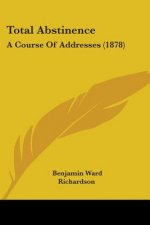 Total Abstinence: A Course Of Addresses (1878)