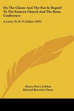 On The Clause And The Son In Regard To The Eastern Church And The Bonn Conference: A Letter To H. P. Liddon (1876)
