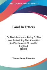 Land In Fetters: Or The History And Policy Of The Laws Restraining The Alienation And Settlement Of Land In England (1886)