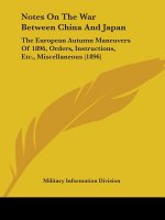 Notes On The War Between China And Japan: The European Autumn Maneuvers Of 1896, Orders, Instructions, Etc., Miscellaneous (1896)