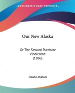 Our New Alaska: Or The Seward Purchase Vindicated (1886)