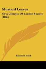 Mustard Leaves: Or A Glimpse Of London Society (1885)