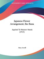 Japanese Flower Arrangement, Ike-Bana: Applied To Western Needs (1913)