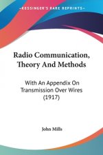 Radio Communication, Theory And Methods: With An Appendix On Transmission Over Wires (1917)