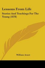 Lessons From Life: Stories And Teachings For The Young (1878)