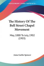 The History Of The Bell Street Chapel Movement: May, 1888 To July, 1902 (1903)