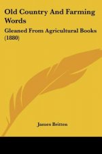 Old Country And Farming Words: Gleaned From Agricultural Books (1880)