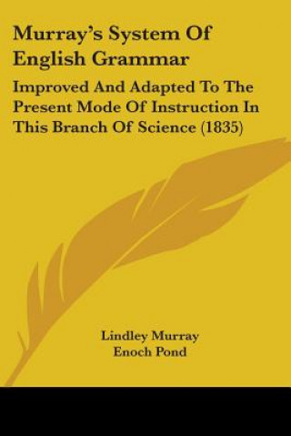 Murray's System Of English Grammar: Improved And Adapted To The Present Mode Of Instruction In This Branch Of Science (1835)