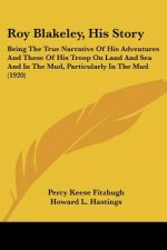 Roy Blakeley, His Story: Being The True Narrative Of His Adventures And Those Of His Troop On Land And Sea And In The Mud, Particularly In The