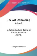 The Art Of Reading Aloud: In Pulpit, Lecture Room, Or Private Reunions (1878)