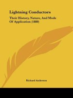 Lightning Conductors: Their History, Nature, And Mode Of Application (1880)