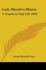Lady Maude's Mania: A Tragedy In High Life (1890)