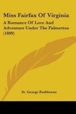 Miss Fairfax Of Virginia: A Romance Of Love And Adventure Under The Palmettos (1899)